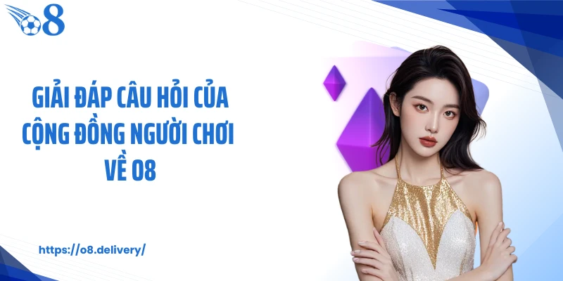 Giải đáp câu hỏi của cộng đồng người chơi về O8