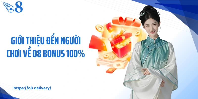 Giới thiệu đến người chơi về O8 bonus 100%