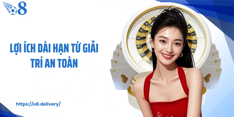 Lợi ích dài hạn từ giải trí an toàn