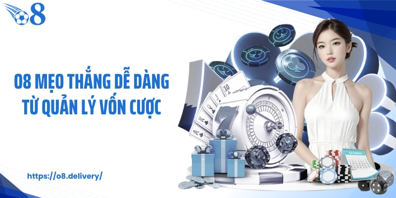 O8 mẹo thắng dễ dàng từ quản lý vốn cược