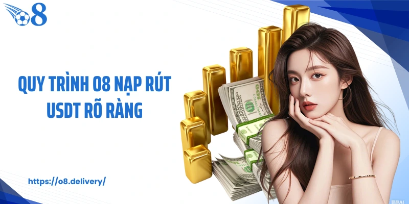 Quy trình O8 nạp rút USDT rõ ràng