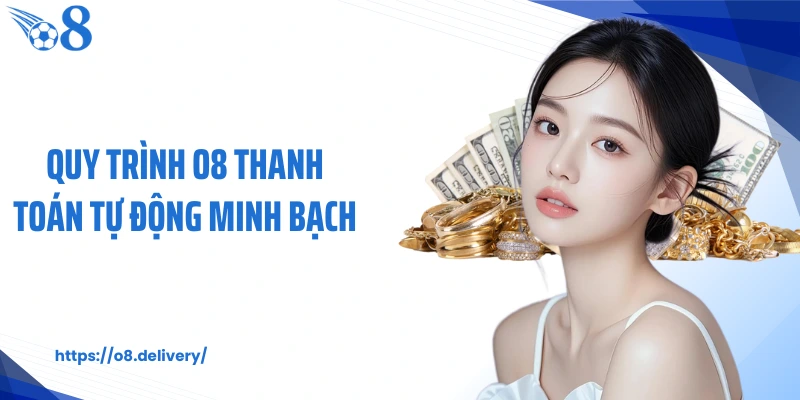 Quy trình O8 thanh toán tự động minh bạch