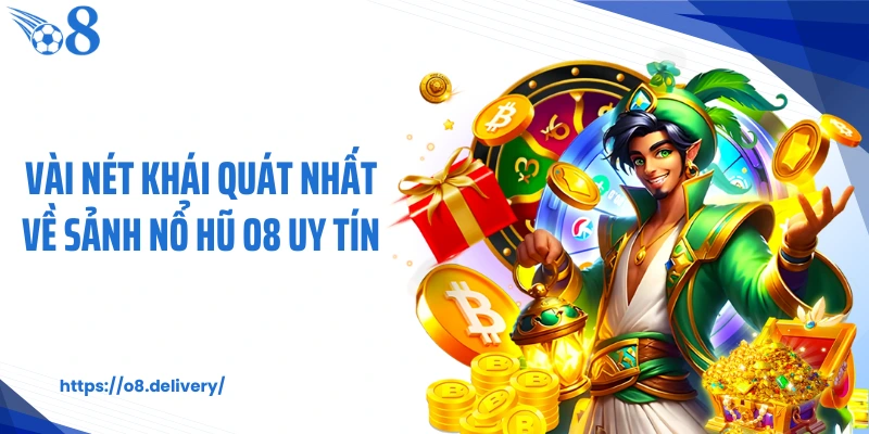 Vài nét khái quát nhất về sảnh nổ hũ O8 uy tín